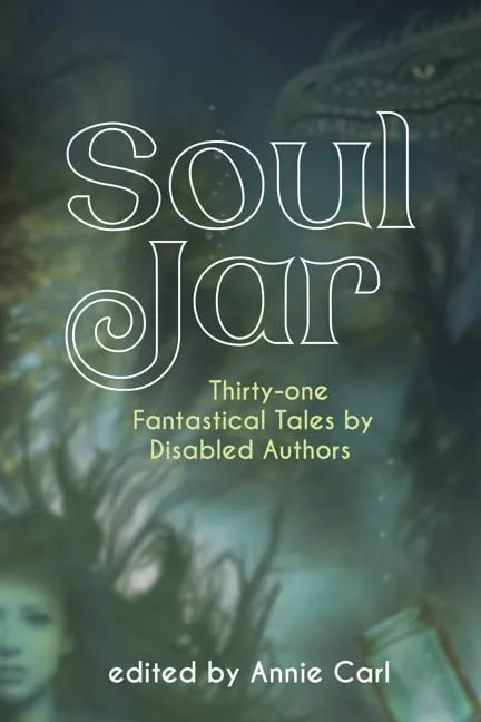 Soul Jar: Thirty-One Fantastical Tales by Disabled Authors