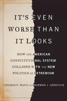It's Even Worse Than It Looks: How the American Constitutional System Collided with the Politics of Extremism