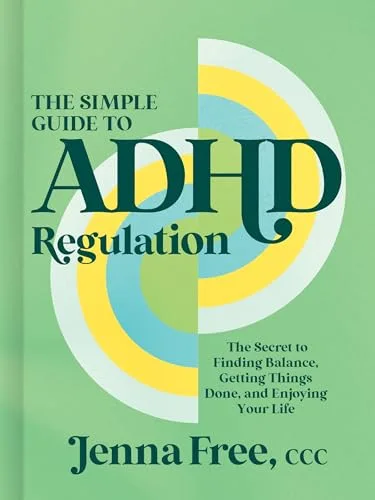 The Simple Guide to ADHD Regulation: The Secret to Finding Balance, Getting Things Done, and Enjoying Your Life
