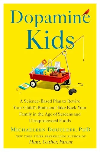 Dopamine Kids: A Science-Based Plan to Rewire Your Child's Brain and Take Back Your Family in the Age of Screens and Ultraprocessed Foods