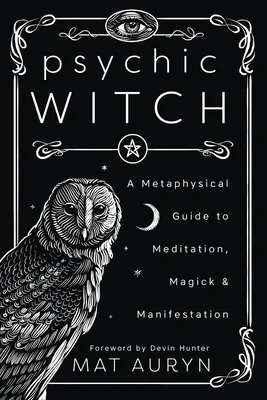 Psychic Witch: A Metaphysical Guide to Meditation, Magick & Manifestation (Mat Auryn's Psychic Witch, 1)