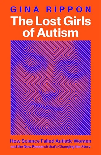 The Lost Girls of Autism: How Science Failed Autistic Women and the New Research that's Changing the Story