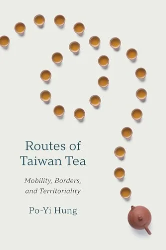 Routes of Taiwan Tea: Mobility, Borders, and Territoriality (Taiwan and the World)