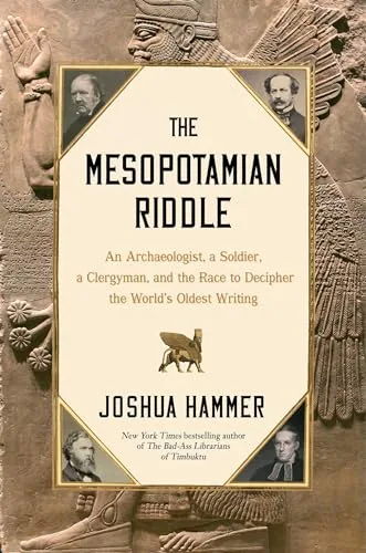 The Mesopotamian Riddle: An Archaeologist, a Soldier, a Clergyman, and the Race to Decipher the World's Oldest Writing