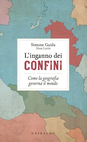 L’inganno dei confini: Come la geografia governa il mondo