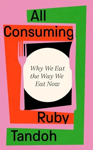 All Consuming: Why We Eat the Way We Eat Now