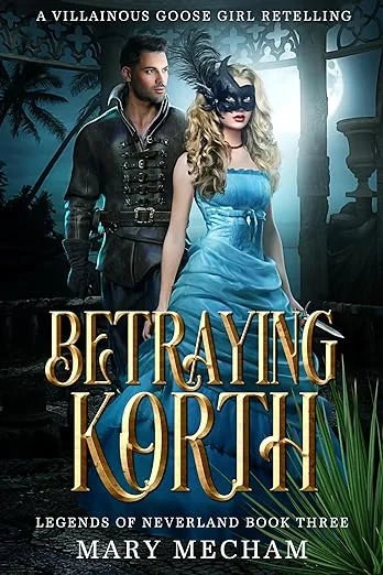 Betraying Korth: A Villainous Goose Girl Retelling (Legends of Neverland #3)