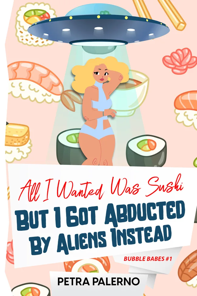 All I Wanted Was Sushi But I Got Abducted By Aliens Instead (Bubble Babes #1)