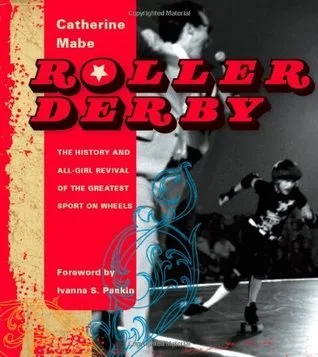 Roller Derby: The History and All-Girl Revival of the Greatest Sport on Wheels