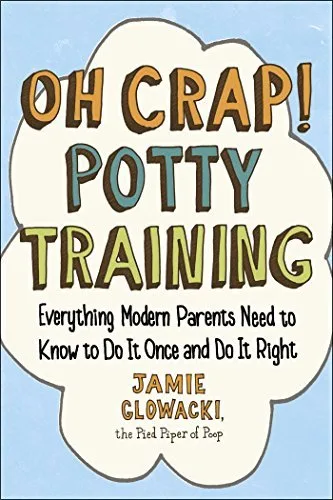 Oh Crap! Potty Training: Everything Modern Parents Need to Know to Do It Once and Do It Right (Oh Crap Parenting Book 1)