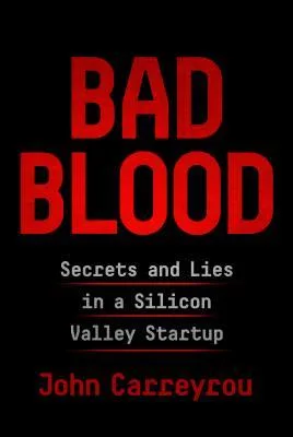 Bad Blood: Secrets and Lies in a Silicon Valley Startup