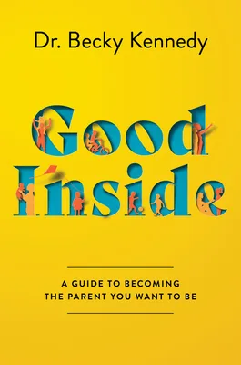 Good Inside: A Guide to Becoming the Parent You Want to Be