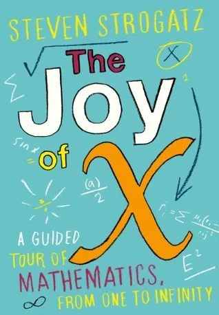 The Joy of X: A Guided Tour of Mathematics, from One to Infinity