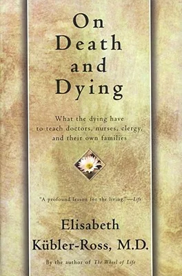 On Death and Dying: What the Dying Have to Teach Doctors, Nurses, Clergy and Their Own Families