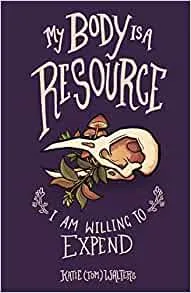 My Body Is A Resource I’m Willing To Expend