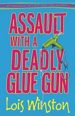 Assault with a Deadly Glue Gun (Anastasia Pollack Crafting Mystery #1)