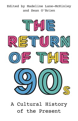 The Return of The 90s - A Cultural History of the Present