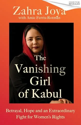 The Vanishing Girl of Kabul: Betrayal, Hope and an Extraordinary Fight for Women's Rights