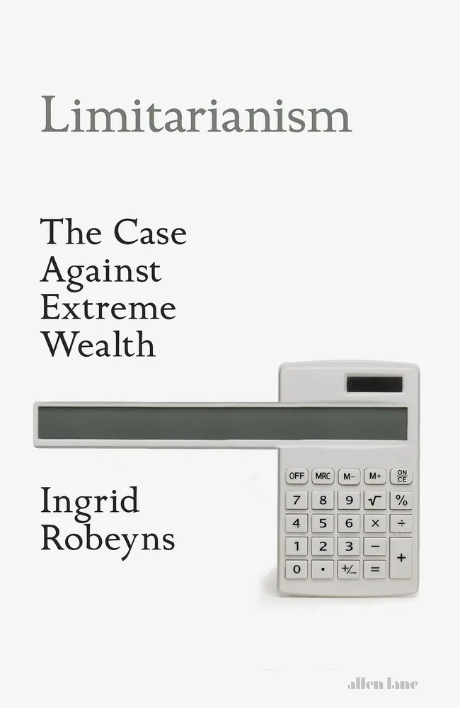 Limitarianism: The Case Against Extreme Wealth