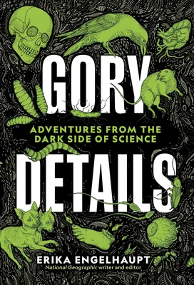 Gory Details: Adventures from the Dark Side of Science