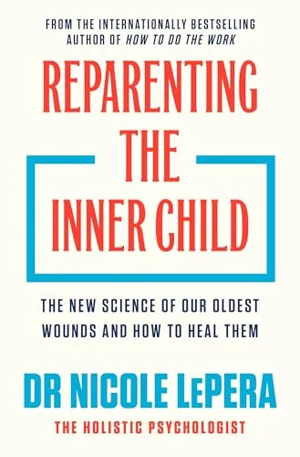 Reparenting the Inner Child: The New Science of our Oldest Wounds and How to Heal Them (Nicole LePera)