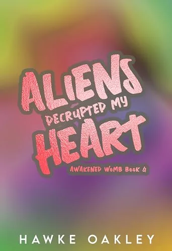 Aliens Decrypted My Heart (Awakened Womb Book 4)