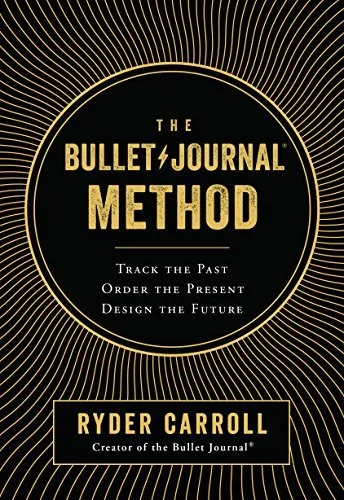 The Bullet Journal Method: Track Your Past, Order Your Present, Plan Your Future
