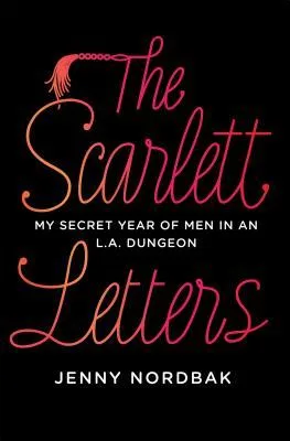 The Scarlett Letters: My Secret Year of Men in an L.A. Dungeon