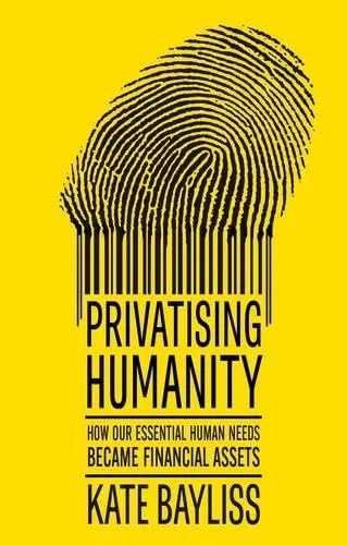 Privatising humanity: How our essential human needs became financial assets