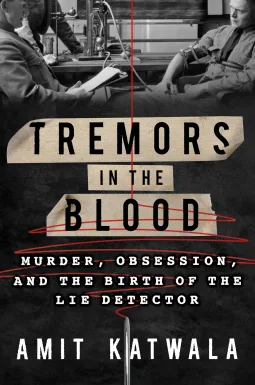 Tremors in the Blood: Murder, Obsession and the Birth of the Lie Detector
