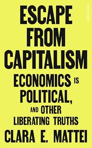 Escape From Capitalism: Economics is Political, and Other Liberating Truths