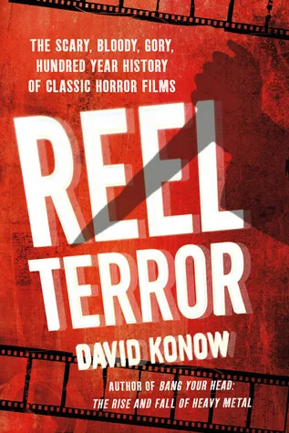 Reel Terror: The Scary, Bloody, Gory, Hundred-Year History of Classic Horror Films