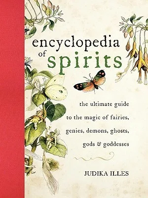 Encyclopedia of Spirits: The Ultimate Guide to the Magic of Fairies, Genies, Demons, Ghosts, Gods  Goddesses