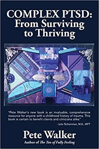 Complex PTSD: From Surviving to Thriving - A Guide and Map for Recovering from Childhood Trauma