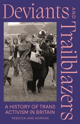 Deviants and Trailblazers: A History of Trans Activism in Britain
