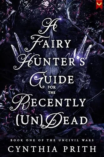 A Fairy Hunter's Guide for the Recently [Un]Dead: A Dark Fantasy Romance (The Uncivil Wars Book 1)