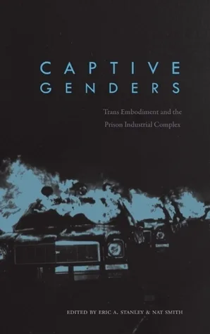 Captive Genders: Trans Embodiment and the Prison Industrial Complex