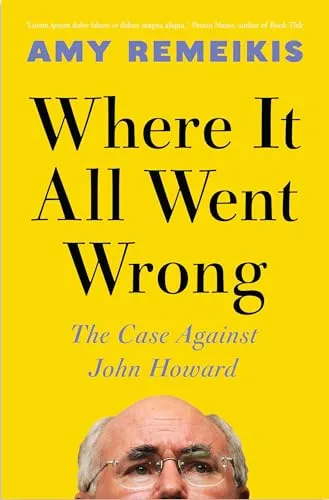 Where It All Went Wrong: The case against John Howard